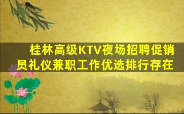桂林高级KTV夜场招聘促销员礼仪兼职工作优选排行存在